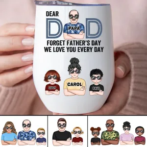 Father's Day - Dear Dad, Forget Father's Day We Love You Every Day - Personalized Wine Tumbler